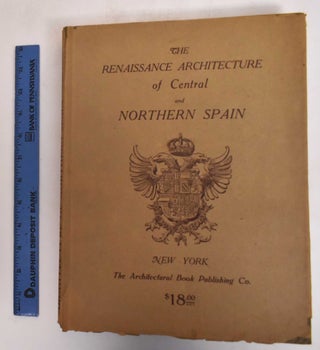Item #181861 The Renaissance Architecture of Central and Northern Spain: A Collection of...