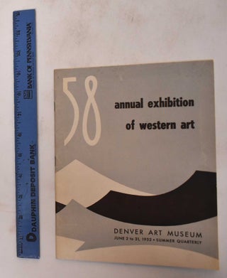 Item #181951 58th Annual Exhibition of Western Art: Denver Art Museum, June 2 to 31, 1952. Denver...