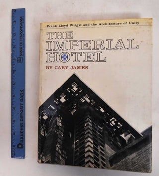 Item #182134 The Imperial Hotel: Frank Lloyd Wright and the Architecture of Unity. Cary James