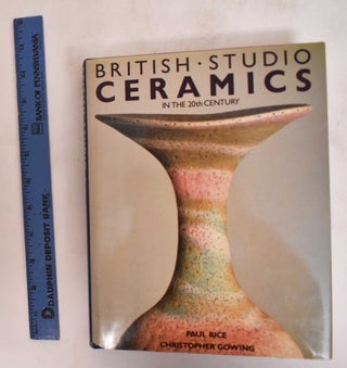 Item #182135 British Studio Ceramics in the 20th Century. Paul Rice, Christopher Gowing