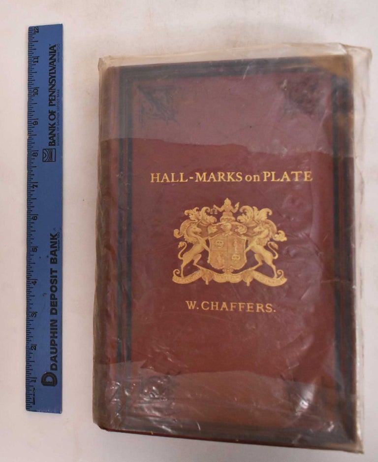 Item #182176 Hall Mars on Gold and Silver Plate, Illustrated With Revised Tables of Annual Date Letters Employed in the Assay Offices of England, Scotland and Ireland, and a Fac-simile of a Copper-Plate of Makers' Marks at Godsmiths' Hall: To Which is Now Added a History of L'orfebrerie Francaise, With Extracts From the Statutes, Ordinances, Etc. and Twelve Plates of French Hall Marks. William Chaffers, Christopher A. Markham.