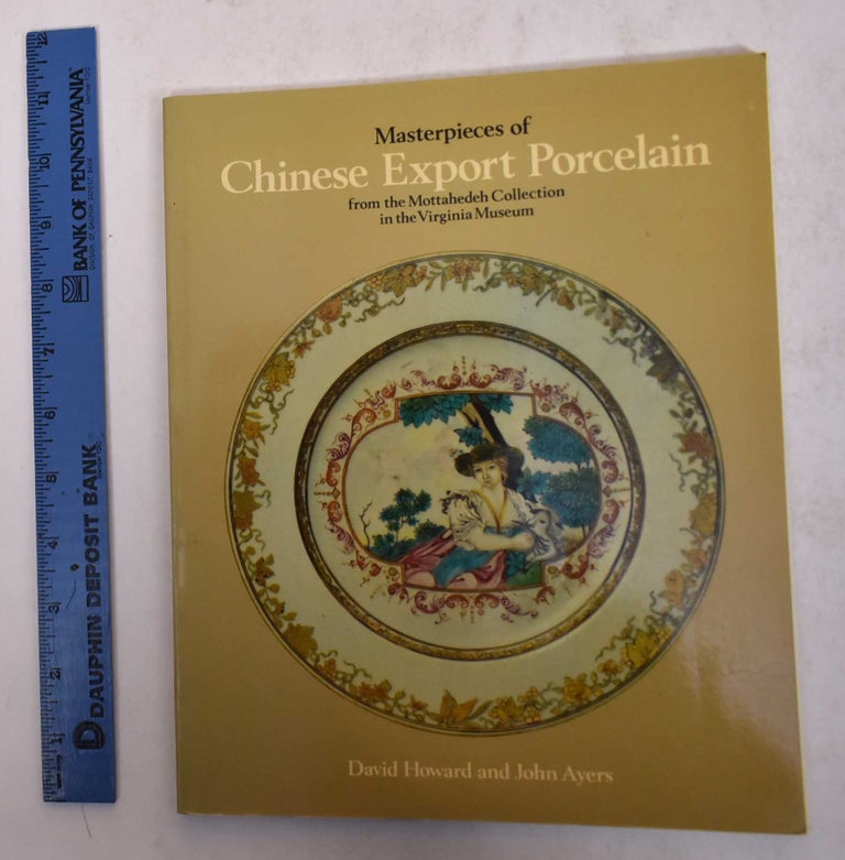 Item #18217 Masterpieces of Chinese Export Porcelain from the Mottahedeh Collection in the Virginia Museum. David Howard, John Ayers.