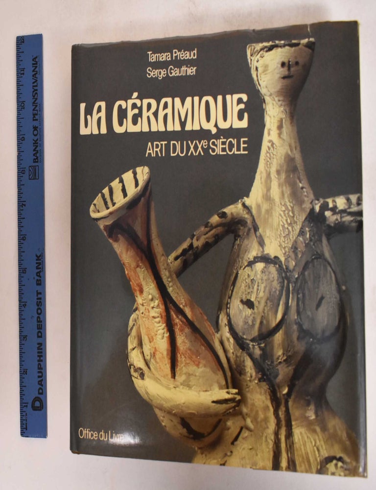 Item #182182 Ceramics, Art of the Twentieth Century. Tamara Preaud, Serge Gauthier.