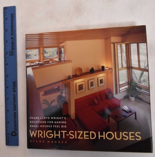 Item #182284 Wright-Sized Houses: Frank Lloyd Wright's Solution For Making Small Houses Feel Big....