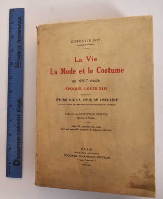 Item #182339 La Vie, la Mode, et le Costume au XVIIe Siecle, Epoque Louis XIII; Etude Sur la Cour...