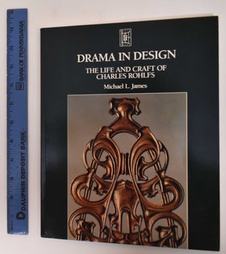 Item #182345 Drama in Design: The Life and Craft of Charles Rohlfs. Michael L. James