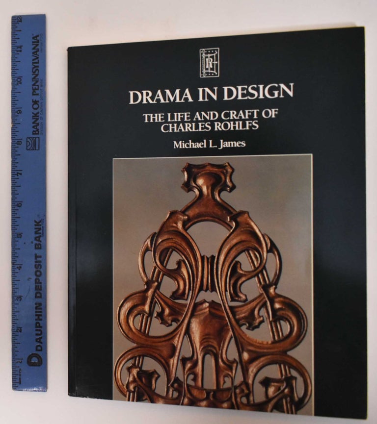 Item #182345 Drama in Design: The Life and Craft of Charles Rohlfs. Michael L. James.