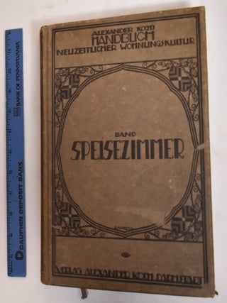 Item #182409 Alexander Koch's Handbuch Neuzeitlicher Wohnungs - Kultur. Band Speise-Zimmer....