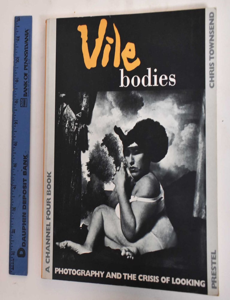 Item #182413 Vile Bodies: Photography and the Crisis of Looking. Chris Townsend.