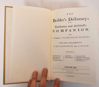 The Builder's dictionary : or, Gentleman and Architect's Companion ; Being a Complete Unabridged Reprint of the Earlier Work Published by A. Bettesworth and C. Hitch of Benefit to Architects, Librarians, Historians, Antiquarians, Artists, Craftsmen, Collectors, Restorationists, Preservationists, Students, & c.