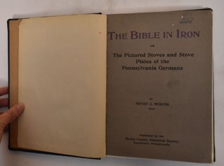 The Bible in Iron or The Pictured Stoves and Stove Plates of the Pennsylvania Germans