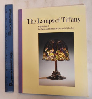 Item #182540 The Lamps of Tiffany : Highlights of the Egon and Hildegard Neustadt Collection