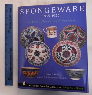 Item #182553 Spongeware: 1835-1935, Makers, Marks, and Patterns. Henry E. Kelly, Arnold and...