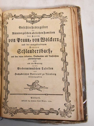 Geschlechtsregister des Hochadeligen Patriciats zu Nurnberg, Welches aus Denen Bewahrtesten Urkunden, Kauf-Lehen u. Heyrathsbriefen, Gesammleten Grabschriften u. Eingeholten Genauen Nachrichten von Innen Beschriebenen Grraflich-Freyherrlich u. Edlen Hausern in Gegenwartige Ordnung Verfasset u. Richtig Zusammengetragen / Geschlechtsregister der Nürnbergischen Adelichen Familien der Herrn von Praun, von Wölckern und der Ausgestorbenen Herren Schlaudersbach aus den besten Urkunden, Denkmahlen und Nachrichten zusammengetragen und als ein Beytrag in den Biedermännischen Tabellen des Hochadelichen Patriciats zu Nürnberg herausgegeben
