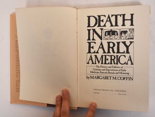 Death in Early America: the History and Folklore of Customs and Superstitions of Early Medicine, Funerals, Burials, and Mourning