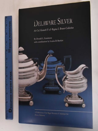 Item #182619 Delaware Silver: the Col. Kenneth P. and Reginia I. Brown Collection. Donald L....