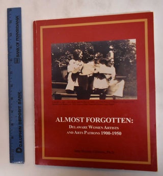 Item #182622 Almost Forgotten: Delaware Artists and Art Patrons 1900-1950. Jann Haynes Gilmore
