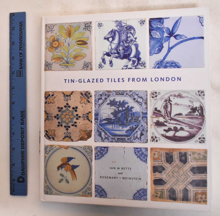 Item #182648 Tin-glazed tiles from London. Ian M. Betts, Rosemary Weinstein, Anthony Ray, Mike Hughes.