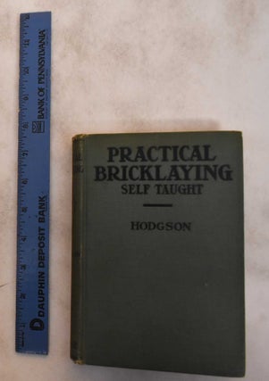 Item #182665 Practical Bricklaying, Self-Taught, Especially Designed for Home Study. Fred T. Hodgson