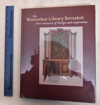 Item #182670 The Winterthur Library Revealed: Five Centuries of Design and Inspiration. Eleanor...