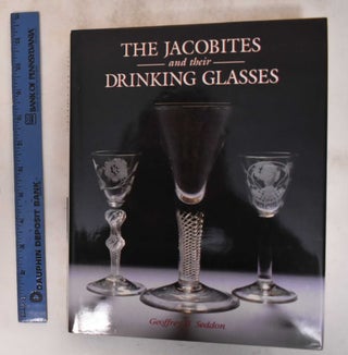 Item #182696 The Jacobites and Their Drinking Glasses. Geoffrey B. Seddon