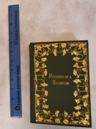 Item #182700 Reveries of a Bachelor, or, A Book of the Heart. Ik Marvel