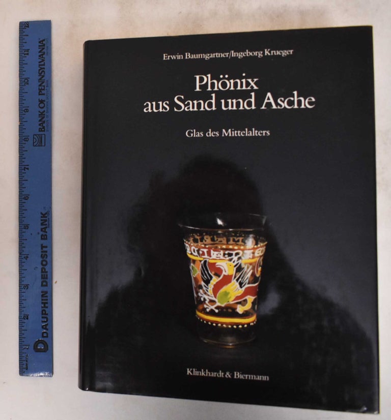 Item #182732 Phonix aus Sand und Asche: Glas des Mittelalters. Erwin Baumgartner, Ingeborg Krueger.