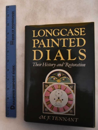 Item #182849 Longcase Painted Dials: Their History and Restoration. M. F Tennant