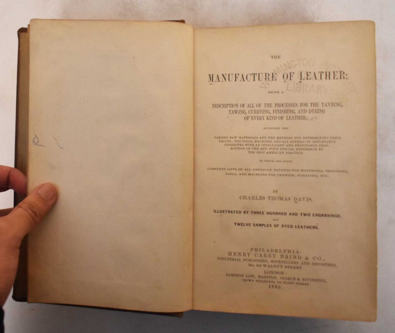 Item #182851 The Manufacture of Leather: Being a Description of All of the Processes for the Tanning, Tawing, Currying, Finishing, and Dying of Every Kind of Leather. Charles Davis, Thomas.
