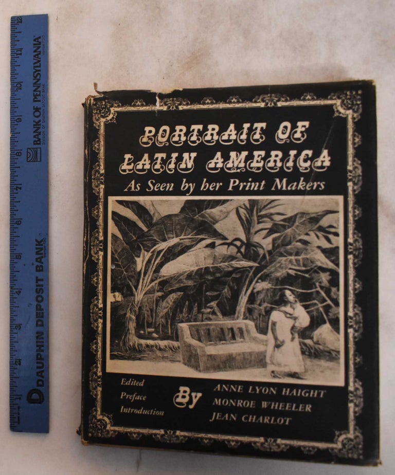 Item #182882 Portrait of Latin America as Seen by Her Print Makers / Retrato de la America Latina Hecho por sus Artistas Graficos. Anne Lyon Haight, Monroe Wheeler, Jean Charlot, foreword, introduction.
