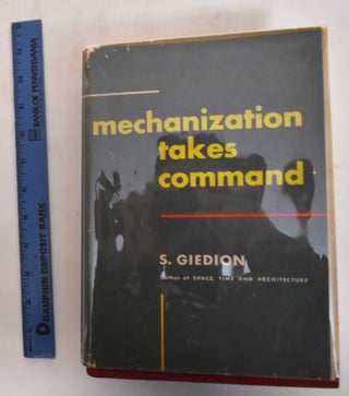 Item #183070 Mechanization Takes Command, a Contribution to Anonymous History. S. Giedion