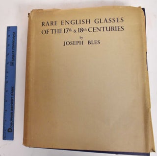 Item #183129 Rare English Glasses of the XVII & XVIII Centuries. Joseph Bles