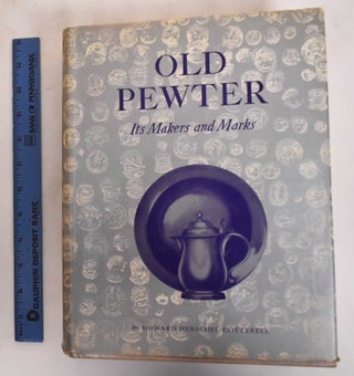 Item #183205 Old Pewter; Its Makers and Marks in England Scotland and Ireland. Howard Herschel...