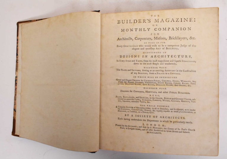 Item #183258 The Builder's Magazine: or Monthly Companion for Architects, Carpenters, Masons, Bricklayers, & C. As Well as For Every Gentleman Who Would Wish to be a Competent Judge of the Elegant and Necessary Art of Building. Consisting of Designs in Architecture, in Every Stile and Taste, From the Most Magnificent and Superb Structures, Down to the Most Simple and Unadorned: Together with the Plans and Sections, Serving as an unerring Assistant in the Construction of Any Building, From a Palace to a Cottage. Society of Architects.