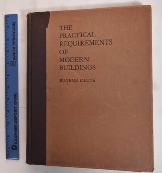 Item #183267 The Practical Requirements of Modern Buildings. Eugene Clute