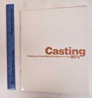 Item #183335 Casting :A Survey of Cast Metal Sculpture in the 80's : July 8-August 28, 1982....