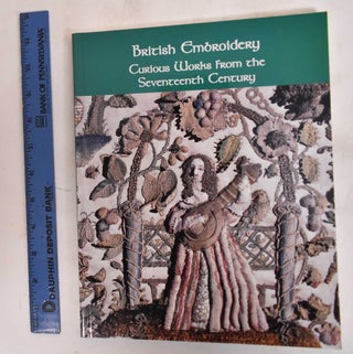 Item #183381 British Embroidery: Curious Works From the Seventeenth Century. Kathleen Epstein