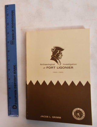 Item #183390 Archaeological Investigation of Fort Ligonier, 1960-1965. Jacob L. Grimm
