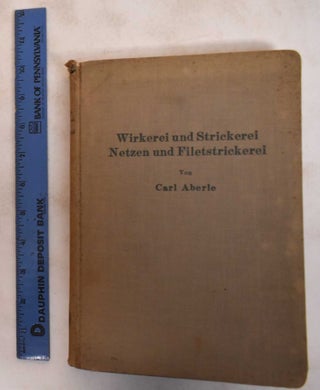 Item #183418 Wirkerei und Strickerei, Netzen und Filetstrickerei. Carl Aberle