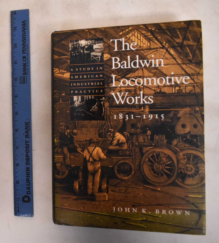 Item #183439 The Baldwin Locomotive Works, 1831-1915. John K. Brown.