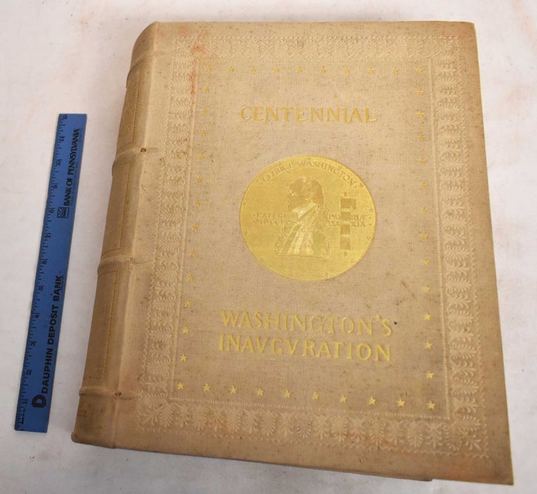 Item #183474 The History of the Centennial Celebration of the Inauguration of George Washington as First President of the United States. Clarence Winthrop Bowen.