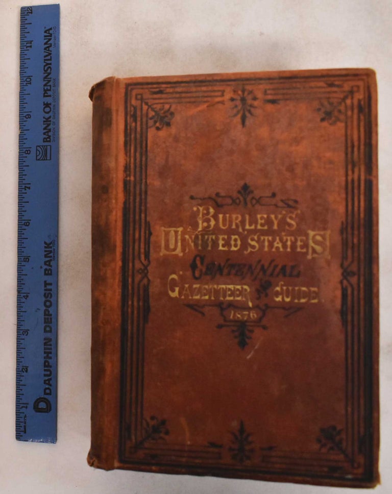 Item #183531 Burley's United States Centennial Gazetteer and Guide, 1876. Sylvester W. Burley, Charles Holland Kidder.