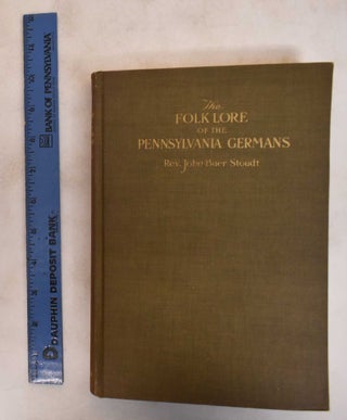 Item #183543 The Folklore Of The Pennsylvania Germans. John Stoudt Baer