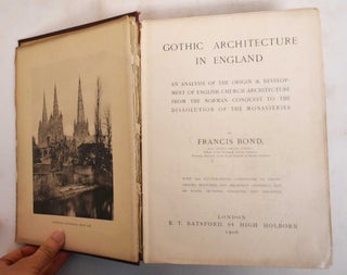 Gothic Architecture in England: An Analysis of the Origin & Development of English Church Architecture from the Norman Conquest to the Dissolution of the Monasteries