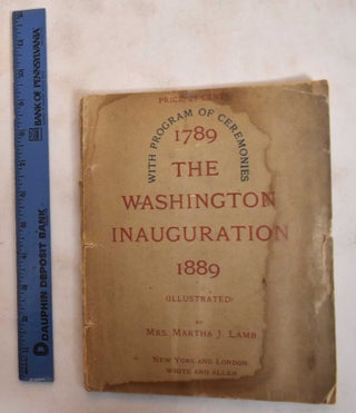 Item #183591 The Washington Inauguration, 1789-1889: With Program of Ceremonies. Martha J. Lamb