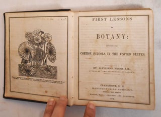 Item #183644 First Lessons in Botany: Designed for Common Schools in the United States. Alphonso...