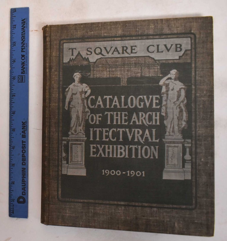 Item #183655 Catalogue of the Annual Architectural Exhibition for 1900-1901. T Square Club.