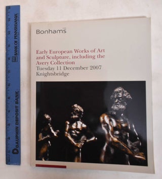 Item #183695 Early European Works of Art and Sculpture: including the Avery Collection. Bonhams,...