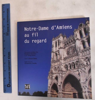 Item #183714 Notre-Dame d'Amiens au Fil du Regard / A Look Along Notre-Dame d'Amiens. Xavier...