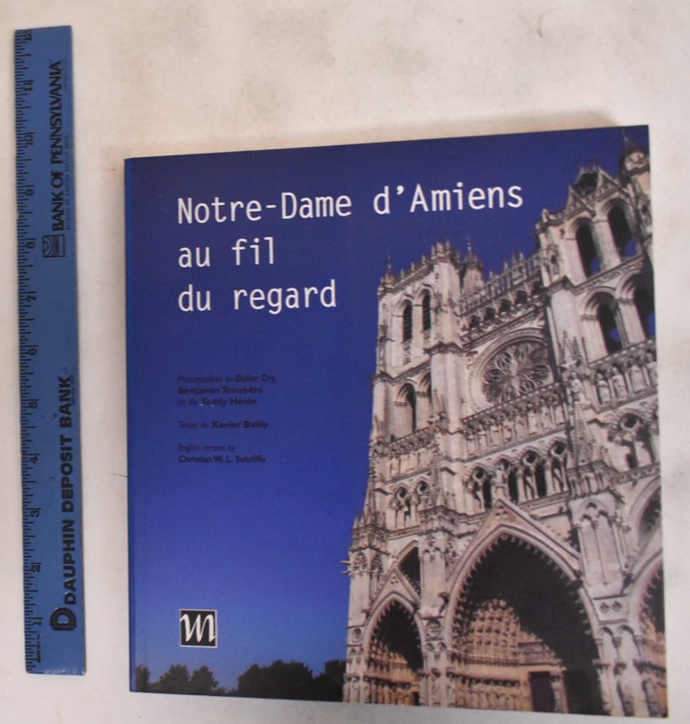Item #183714 Notre-Dame d'Amiens au Fil du Regard / A Look Along Notre-Dame d'Amiens. Xavier Bailly, Didier Cry.